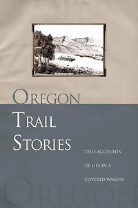 Oregon Trail Stories: True Accounts Of Life A Covered Wagon