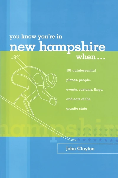 You Know You're in New Hampshire When...: 101 Quintessential Places, People, Events, Customs, Lingo, and Eats of the Granite State