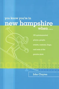 You Know You're in New Hampshire When...: 101 Quintessential Places, People, Events, Customs, Lingo, and Eats of the Granite State