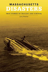 Massachusetts Disasters: True Stories Of Tragedy And Survival