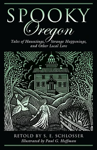 Spooky Oregon: Tales of Hauntings, Strange Happenings, and Other Local Lore
