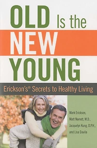 Old is the New Young: Erickson's Secrets To Healthy Living