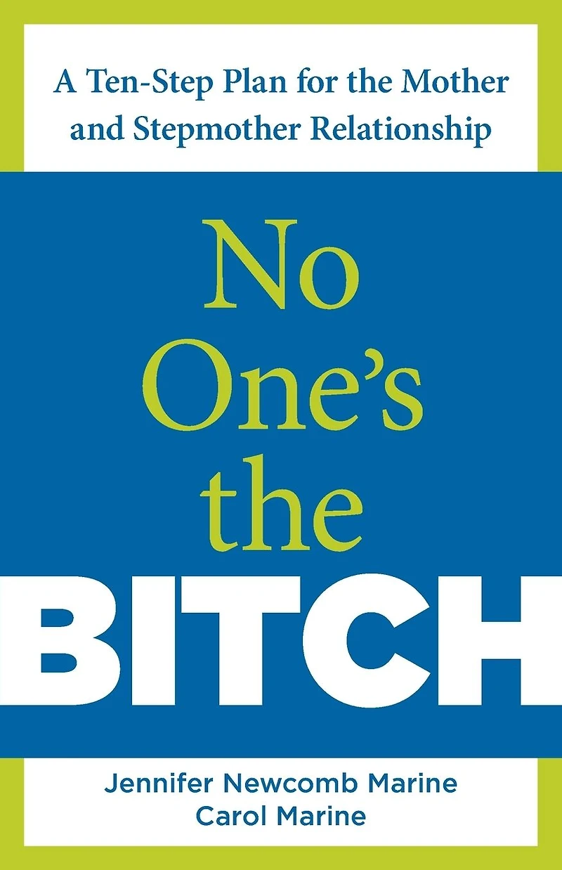 No One's The Bitch: A Ten-Step Plan For Mother And Stepmother Relationship