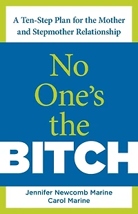 No One's The Bitch: A Ten-Step Plan For Mother And Stepmother Relationship