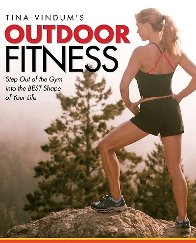 Tina Vindum's Outdoor Fitness: Step Out Of The Gym And Into The Best Shape Of Your Life