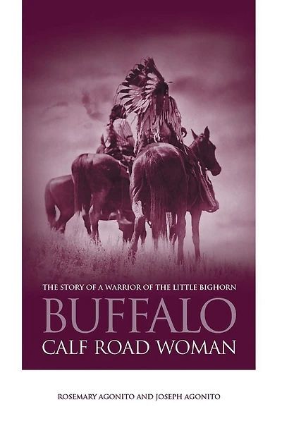 Buffalo Calf Road Woman: The Story Of A Warrior Little Bighorn