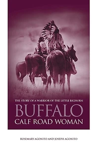 Buffalo Calf Road Woman: The Story Of A Warrior Little Bighorn