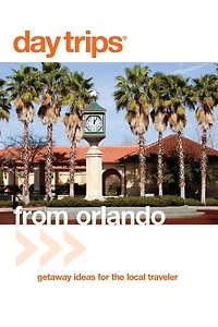 Day Trips® from Orlando: Getaway Ideas For The Local Traveler