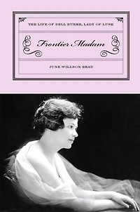 Frontier Madam: The Life of Dell Burke, Lady Lusk