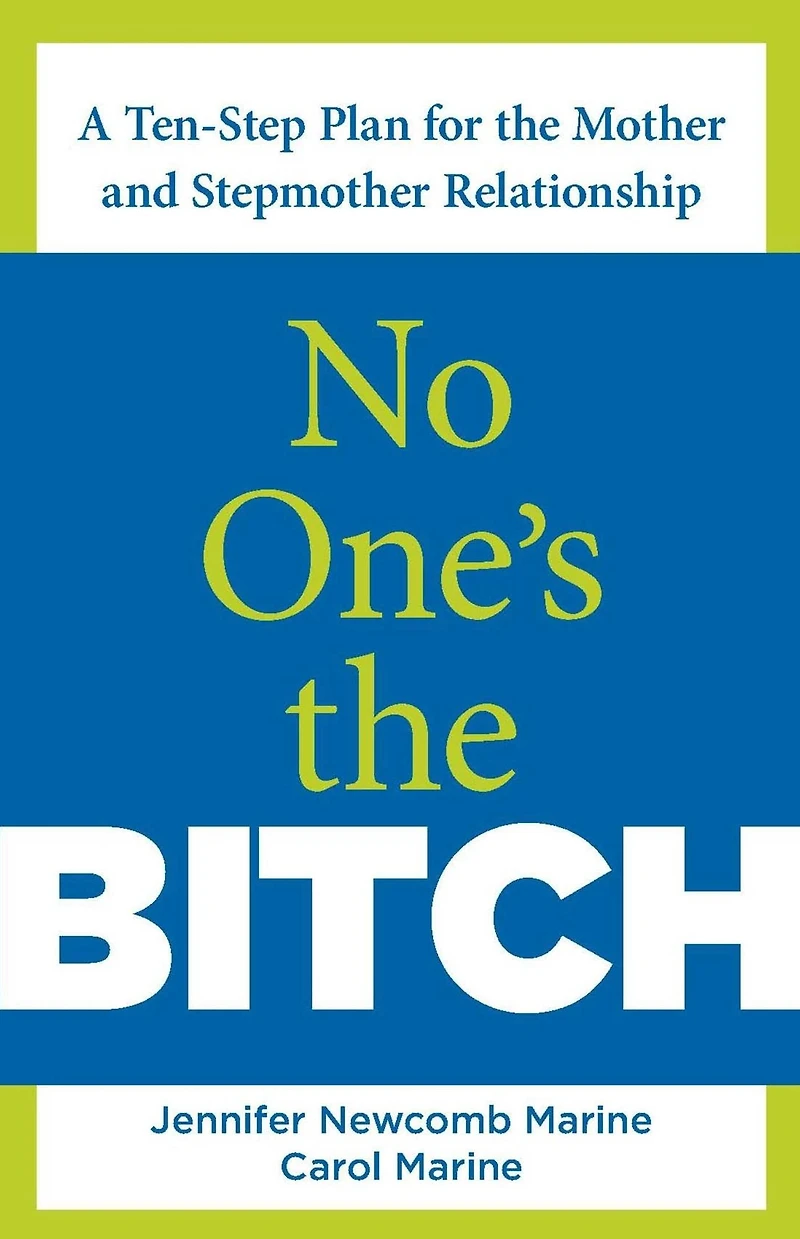 No One's The Bitch: A Ten-Step Plan For Mother And Stepmother Relationship