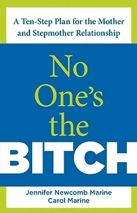 No One's The Bitch: A Ten-Step Plan For Mother And Stepmother Relationship
