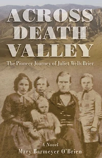 Across Death Valley: The Pioneer Journey Of Juliet Wells Brier