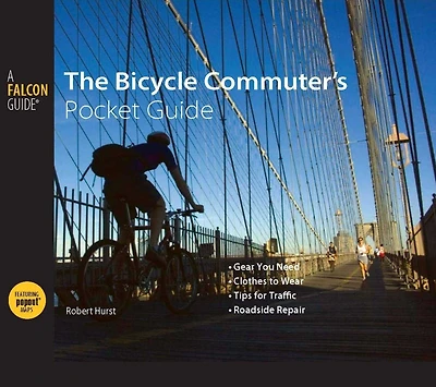 Bicycle Commuter's Pocket Guide: *Gear You Need * Clothes To Wear Tips For Traffic Roadside Repair