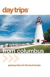 Day Trips® from Columbus: Getaway Ideas For The Local Traveler