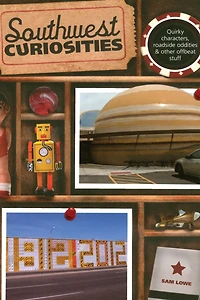 Southwest Curiosities: Quirky Characters, Roadside Oddities & Other Offbeat Stuff