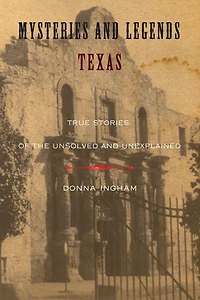Mysteries and Legends of Texas: True Stories Of The Unsolved And Unexplained