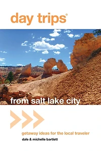 Day Trips® from Salt Lake City: Getaway Ideas For The Local Traveler