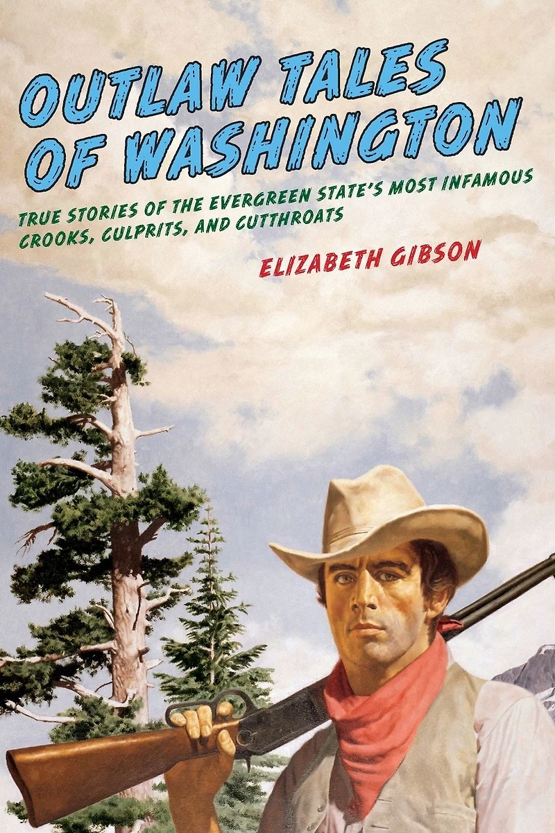 Outlaw Tales Of Washington: True Stories The Evergreen State's Most Infamous Crooks, Culprits, And Cutthroats