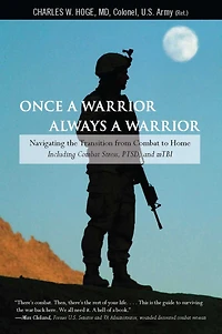 Once a Warrior--Always Warrior: Navigating The Transition From Combat To Home--Including Stress, Ptsd, And Mtbi