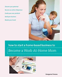 How to Start a Home-based Business to Become a Work-At-Home Mom