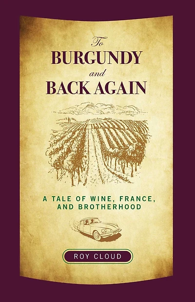 To Burgundy and Back Again: A Tale Of Wine, France, And Brotherhood