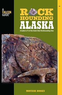 Rockhounding Alaska: A Guide to 75 of the State's Best Sites