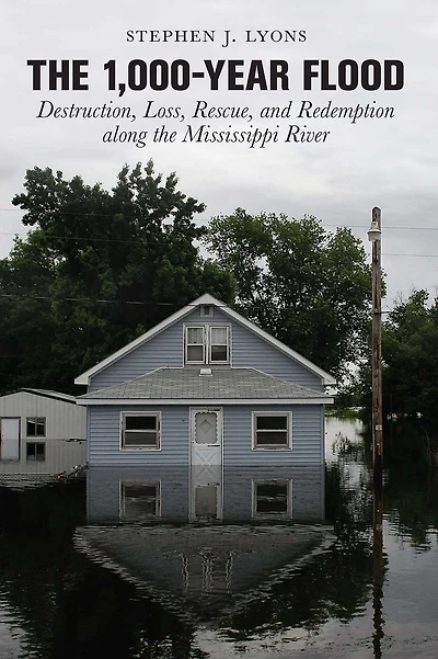 1,000-Year Flood: Destruction, Loss, Rescue, And Redemption Along The Mississippi River