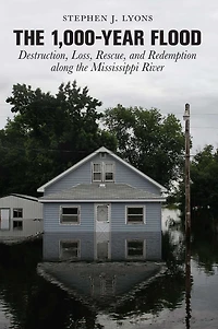 1,000-Year Flood: Destruction, Loss, Rescue, And Redemption Along The Mississippi River
