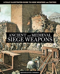 Ancient And Medieval Siege Weapons: A Fully Illustrated Guide To Weapons Tactics