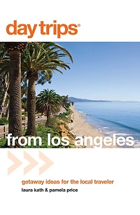Day Trips® from Los Angeles: Getaway Ideas For The Local Traveler