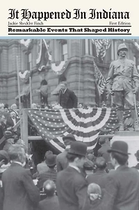 It Happened Indiana: Remarkable Events That Shaped History