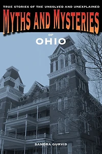 Myths and Mysteries of Ohio: True Stories the Unsolved Unexplained