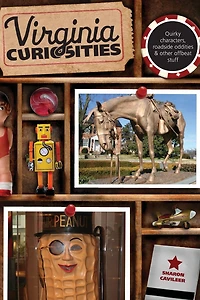 Virginia Curiosities: Quirky Characters, Roadside Oddities & Other Offbeat Stuff