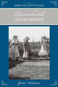 More Than Petticoats: Remarkable Texas Women