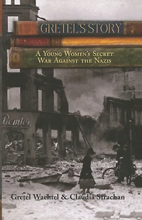 Gretel's Story: A Young Woman's Secret War Against The Nazis