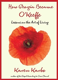 How Georgia Became O'Keeffe: Lessons On The Art Of Living