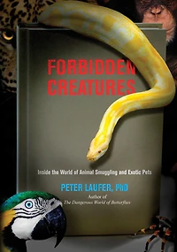Forbidden Creatures: Inside The World Of Animal Smuggling And Exotic Pets