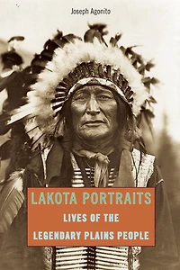 Lakota Portraits: Lives Of The Legendary Plains People