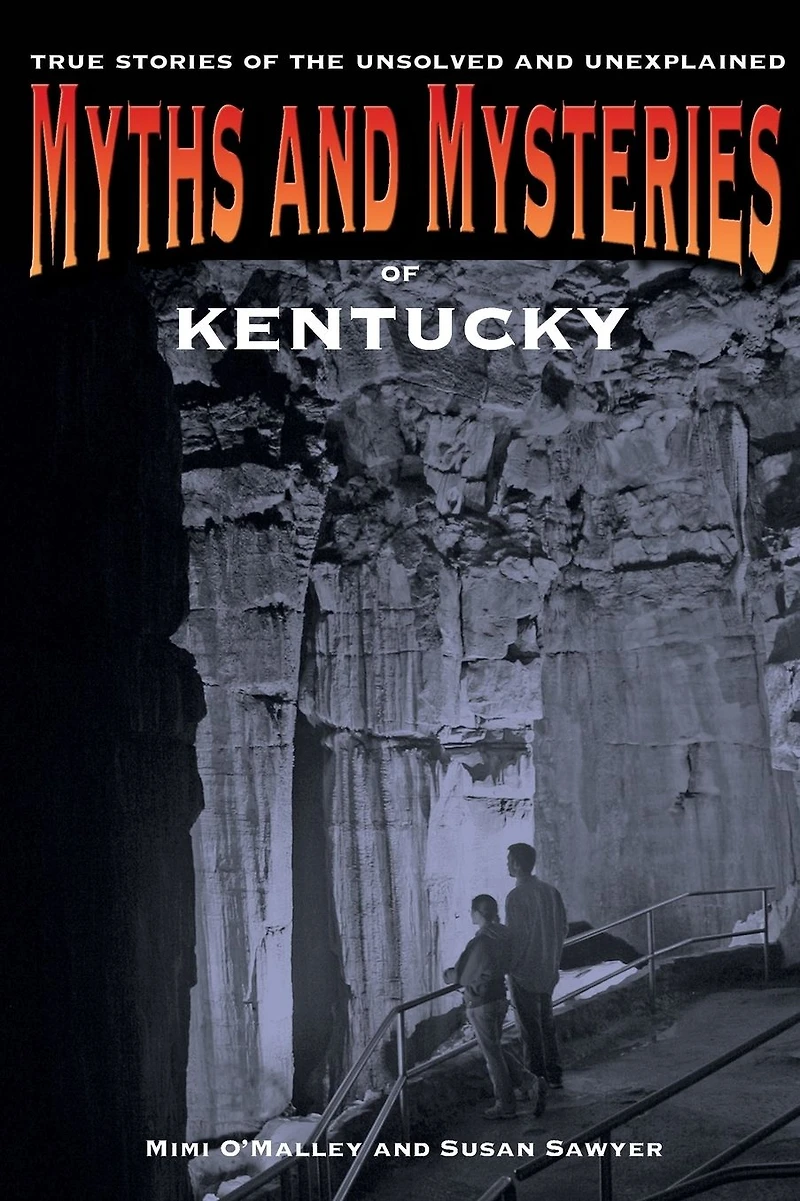 Myths And Mysteries Of Kentucky: True Stories The Unsolved Unexplained