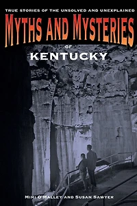 Myths And Mysteries Of Kentucky: True Stories The Unsolved Unexplained