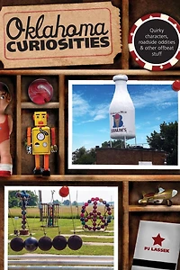 Oklahoma Curiosities: Quirky Characters, Roadside Oddities & Other Offbeat Stuff