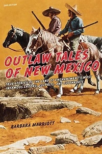 Outlaw Tales Of New Mexico: True Stories The Land Enchantment's Most Infamous Crooks, Culprits , And Cutthroats