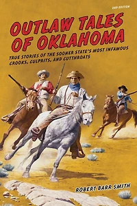 Outlaw Tales of Oklahoma: True Stories Of The Sooner State's Most Infamous Crooks, Culprits, And Cutthroats