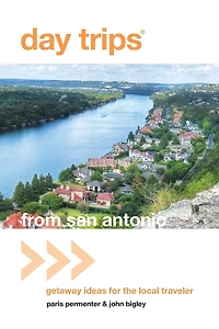Day Trips® from San Antonio: Getaway Ideas For The Local Traveler