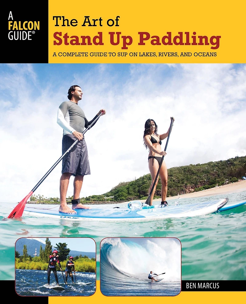 The Art of Stand Up Paddling: A Complete Guide to SUP on Lakes, Rivers, and Oceans