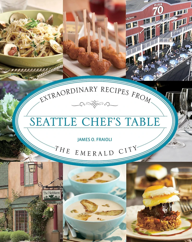 Seattle Chef's Table: Extraordinary Recipes from the Emerald City