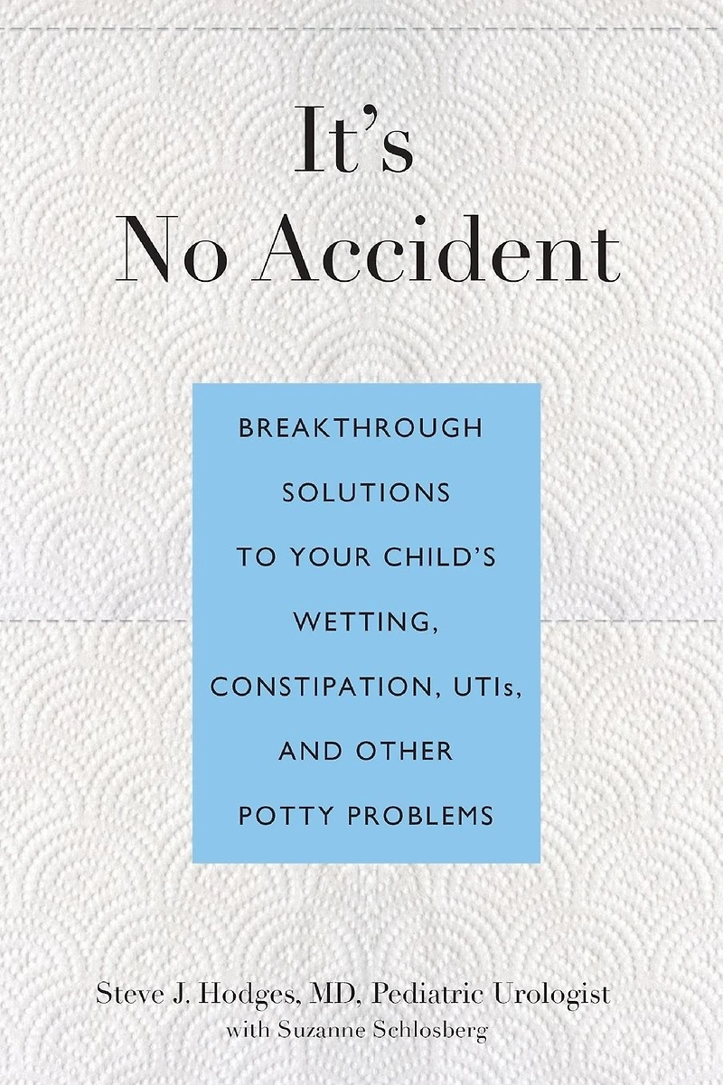 It's No Accident: Breakthrough Solutions To Your Child's Wetting, Constipation, Utis, And Other Potty Problems