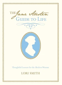 Jane Austen Guide to Life: Thoughtful Lessons For The Modern Woman