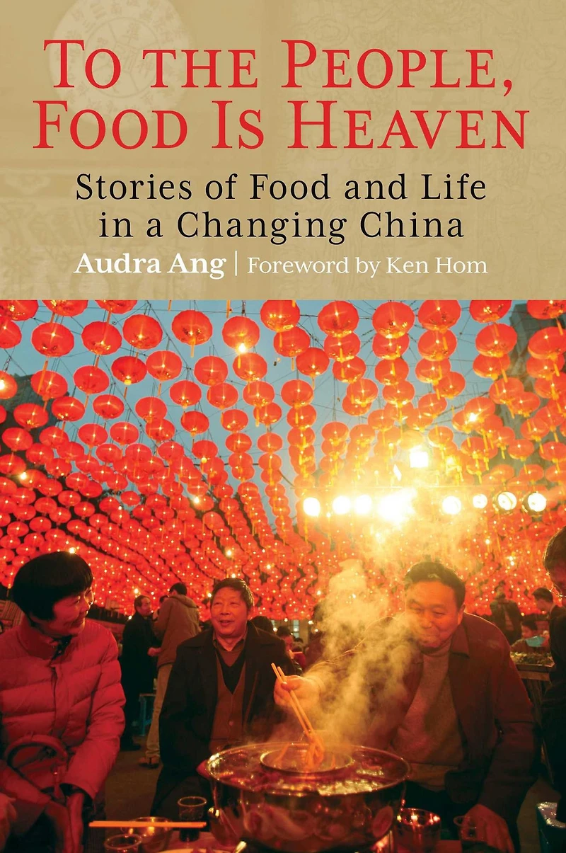 To the People, Food Is Heaven: Stories Of And Life A Changing China