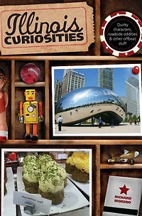 Illinois Curiosities: Quirky Characters, Roadside Oddities & Other Offbeat Stuff